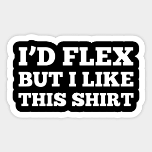 I'D FLEX BUT I LIKE THIS SHIRT Sticker